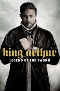 دانلود فیلم King Arthur: Legend of the Sword 2017 شاه آرتور: افسانه شمشیر